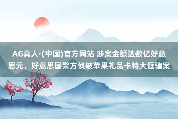 AG真人·(中国)官方网站 涉案金额达数亿好意思元,好意思国警方侦破苹果礼品卡特大诓骗案