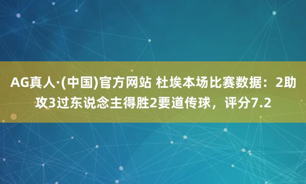 AG真人·(中国)官方网站 杜埃本场比赛数据:2助攻3过东说念主得胜2要道传球,评分7.2